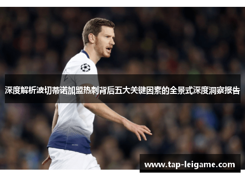 深度解析波切蒂诺加盟热刺背后五大关键因素的全景式深度洞察报告